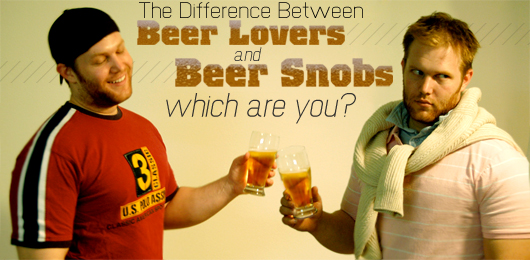The Difference Between Beer Lovers And Beer Snobs Which Are You