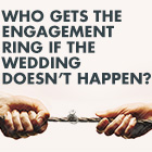 who gets the engagement ring if the wedding doesn't happen
