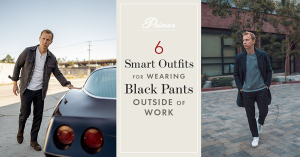 6 Smart Outfits for Wearing Black Pants Outside of Work | Primer