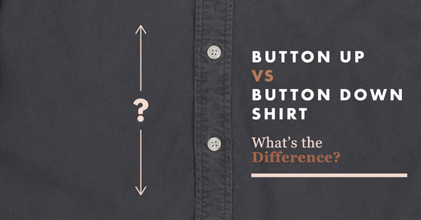 Button Up Vs Button Down Shirt – What's the Difference?